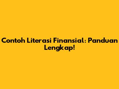 Contoh Literasi Finansial: Panduan Lengkap!