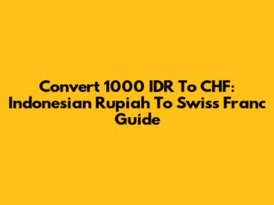 Convert 1000 IDR To CHF: Indonesian Rupiah To Swiss Franc Guide