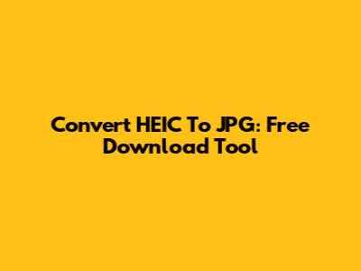 Convert HEIC To JPG: Free Download Tool