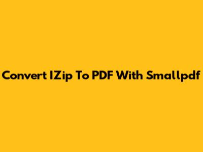 Convert IZip To PDF With Smallpdf