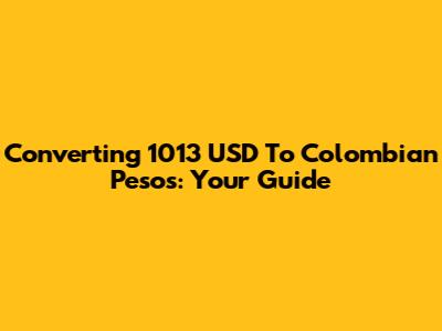 Converting 1013 USD To Colombian Pesos: Your Guide