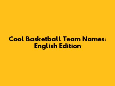 Cool Basketball Team Names: English Edition