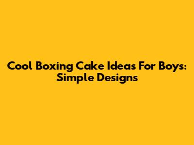 Cool Boxing Cake Ideas For Boys: Simple Designs