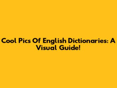 Cool Pics Of English Dictionaries: A Visual Guide!