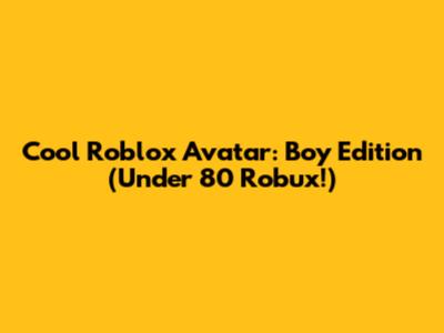Cool Roblox Avatar: Boy Edition (Under 80 Robux!)