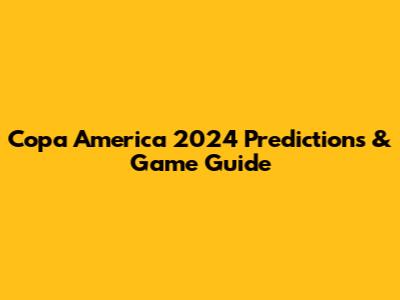 Copa America 2024 Predictions & Game Guide