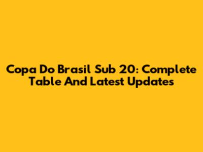 Copa Do Brasil Sub 20: Complete Table And Latest Updates