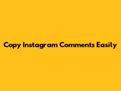 Copy Instagram Comments Easily