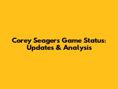 Corey Seager's Game Status: Updates & Analysis