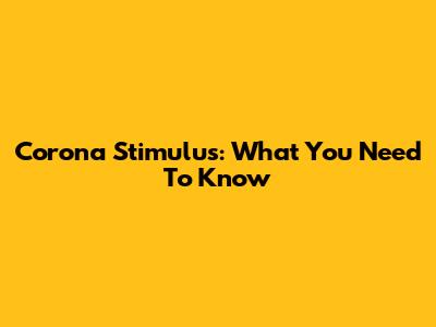 Corona Stimulus: What You Need To Know