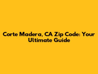 Corte Madera, CA Zip Code: Your Ultimate Guide