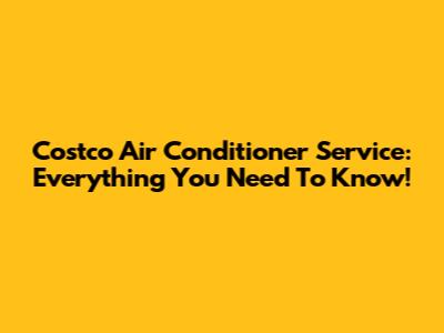Costco Air Conditioner Service: Everything You Need To Know!