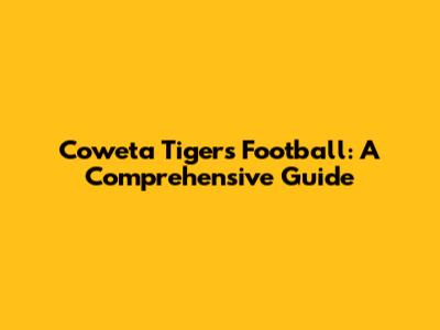 Coweta Tigers Football: A Comprehensive Guide