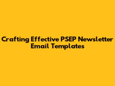 Crafting Effective PSEP Newsletter Email Templates