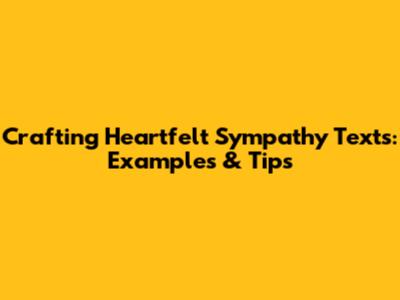 Crafting Heartfelt Sympathy Texts: Examples & Tips