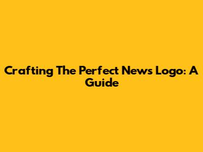 Crafting The Perfect News Logo: A Guide