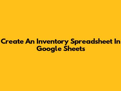 Create An Inventory Spreadsheet In Google Sheets