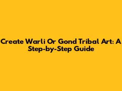 Create Warli Or Gond Tribal Art: A Step-by-Step Guide