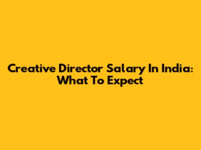 Creative Director Salary In India: What To Expect