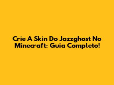 Crie A Skin Do Jazzghost No Minecraft: Guia Completo!