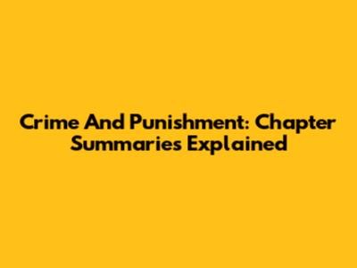 Crime And Punishment: Chapter Summaries Explained