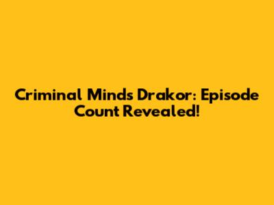 Criminal Minds Drakor: Episode Count Revealed!