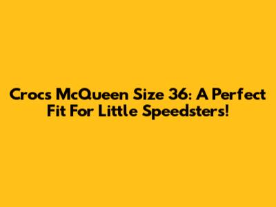 Crocs McQueen Size 36: A Perfect Fit For Little Speedsters!