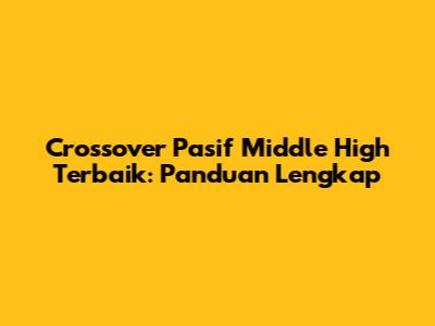 Crossover Pasif Middle High Terbaik: Panduan Lengkap