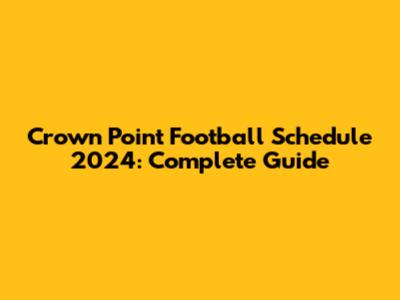 Crown Point Football Schedule 2024: Complete Guide