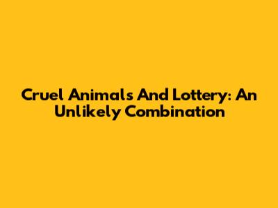 Cruel Animals And Lottery: An Unlikely Combination