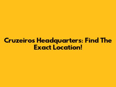 Cruzeiro's Headquarters: Find The Exact Location!