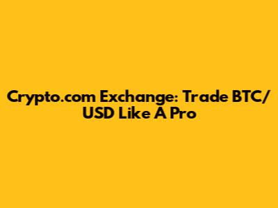 Crypto.com Exchange: Trade BTC/USD Like A Pro