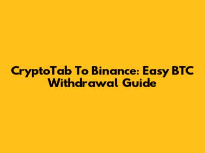 CryptoTab To Binance: Easy BTC Withdrawal Guide