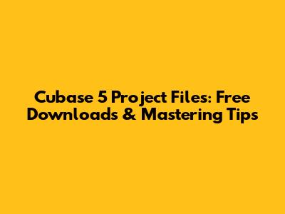 Cubase 5 Project Files: Free Downloads & Mastering Tips
