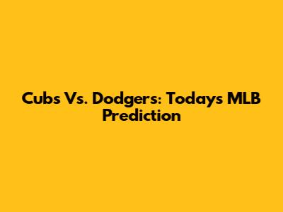 Cubs Vs. Dodgers: Today's MLB Prediction