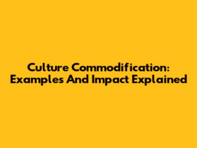 Culture Commodification: Examples And Impact Explained
