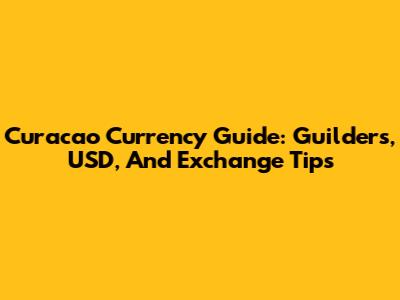 Curacao Currency Guide: Guilders, USD, And Exchange Tips