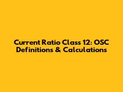 Current Ratio Class 12: OSC Definitions & Calculations