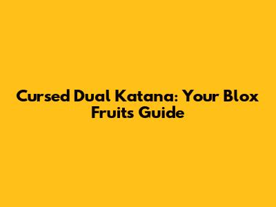 Cursed Dual Katana: Your Blox Fruits Guide