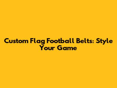 Custom Flag Football Belts: Style Your Game
