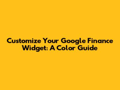 Customize Your Google Finance Widget: A Color Guide