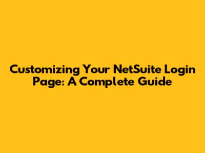 Customizing Your NetSuite Login Page: A Complete Guide