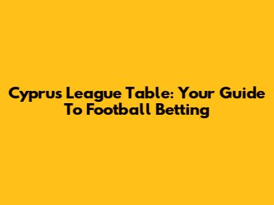 Cyprus League Table: Your Guide To Football Betting