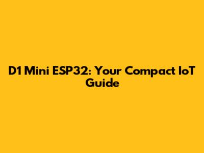 D1 Mini ESP32: Your Compact IoT Guide