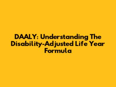 DAALY: Understanding The Disability-Adjusted Life Year Formula