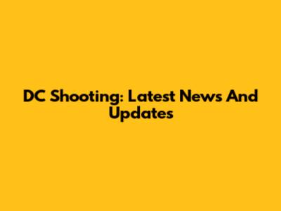DC Shooting: Latest News And Updates