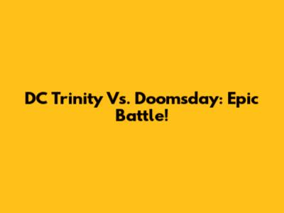 DC Trinity Vs. Doomsday: Epic Battle!