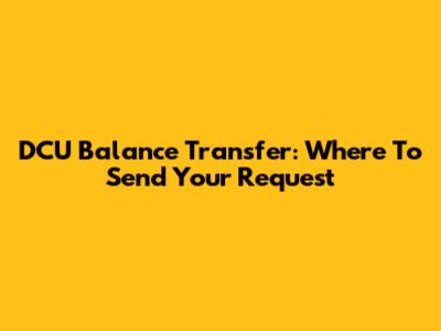 DCU Balance Transfer: Where To Send Your Request