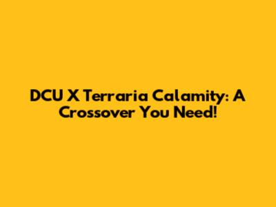 DCU X Terraria Calamity: A Crossover You Need!