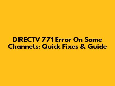 DIRECTV 771 Error On Some Channels: Quick Fixes & Guide